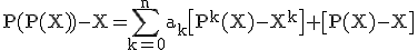 3$\rm P(P(X))-X=\Bigsum_{k=0}^na_k\[P^k(X)-X^k\]+\[P(X)-X\]